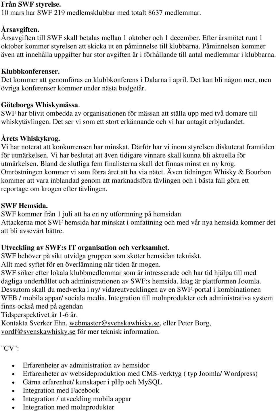 Påminnelsen kommer även att innehålla uppgifter hur stor avgiften är i förhållande till antal medlemmar i klubbarna. Klubbkonferenser. Det kommer att genomföras en klubbkonferens i Dalarna i april.