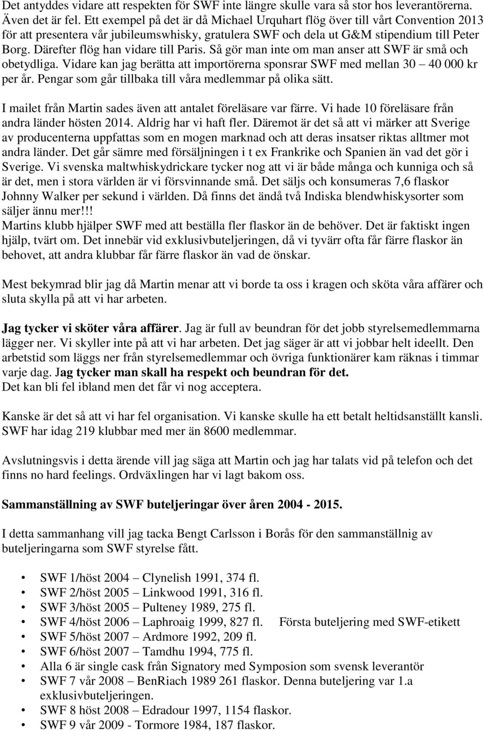 Därefter flög han vidare till Paris. Så gör man inte om man anser att SWF är små och obetydliga. Vidare kan jag berätta att importörerna sponsrar SWF med mellan 30 40 000 kr per år.