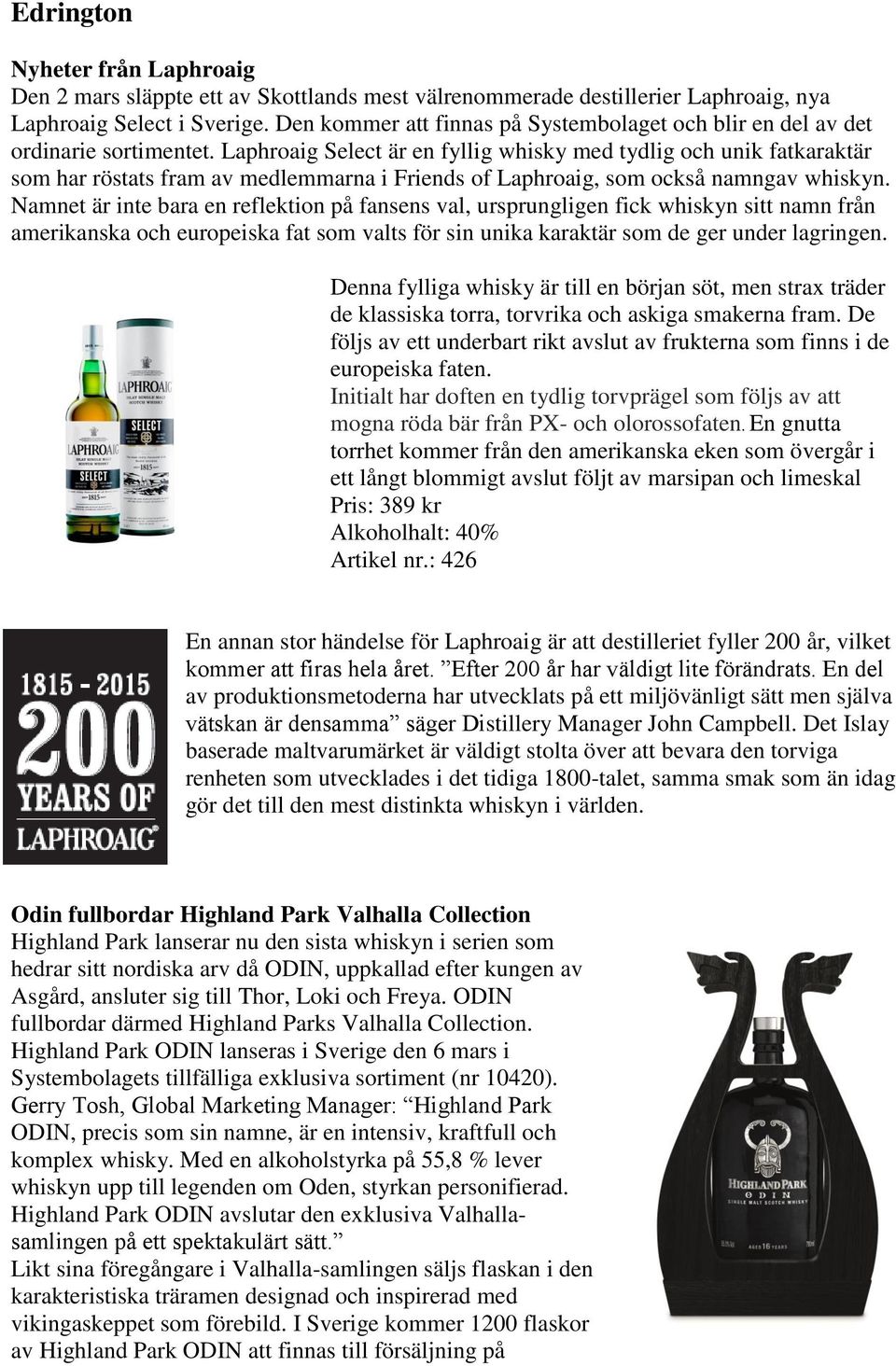 Laphroaig Select är en fyllig whisky med tydlig och unik fatkaraktär som har röstats fram av medlemmarna i Friends of Laphroaig, som också namngav whiskyn.