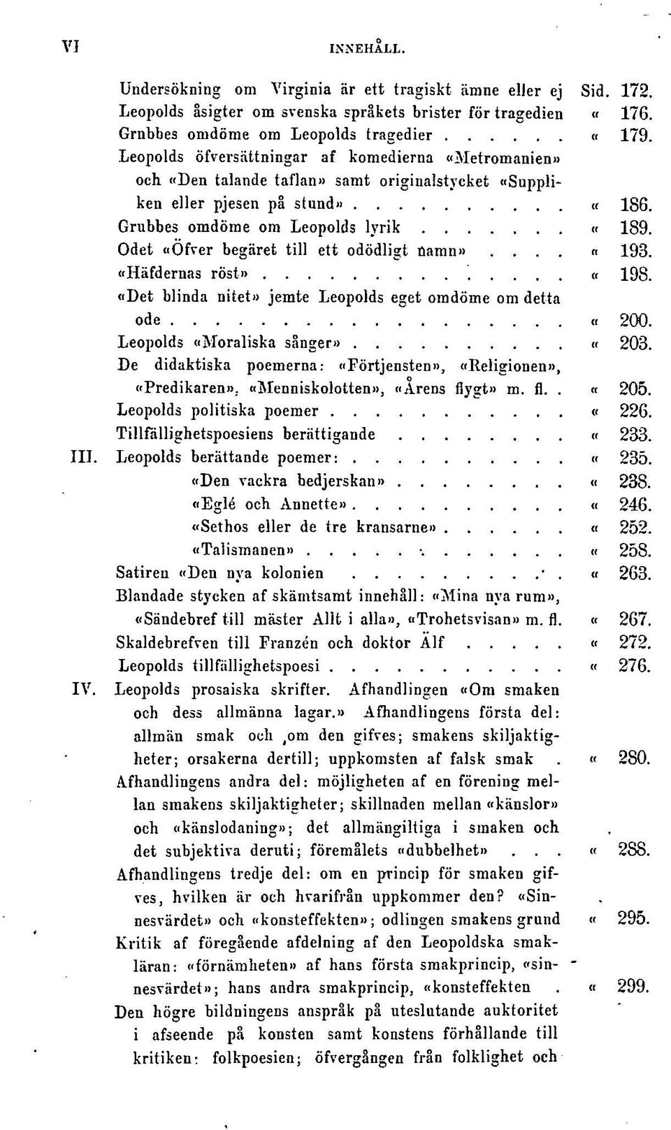 Odet "Ofver begäret till ett odödligt Hamn»... «193. «Häfdernas röst» «198. «Det blinda nitet» jemte Leopolds eget omdöme om detta ode «200. Leopolds»Moraliska sånger» «203.