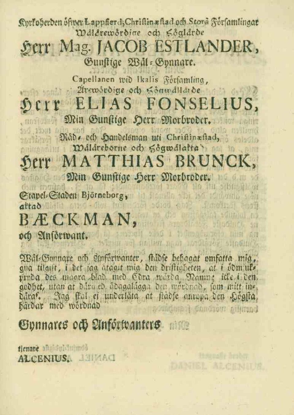 Herr Mb- och Handelsman uti (IKsMmXttad, Väläreborne och Hslwälakta' atthias brunck, Min Gunstige Herr Morbroder. Stapel-Staden Björneborg, aktad BACKMAN, och Ansörwant.