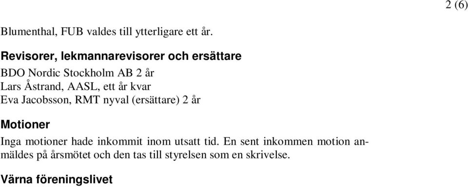 En sent inkommen motion anmäldes på årsmötet och den tas till styrelsen som en skrivelse. Värna föreningslivet viktigt för demokratin Bosse Ringholm, riksdagsledamot (S) ledde årsmötesförhandlingarna.