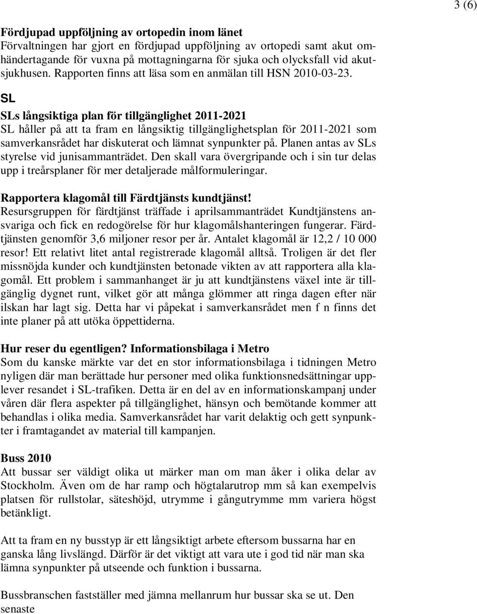 SL SLs långsiktiga plan för tillgänglighet 2011-2021 SL håller på att ta fram en långsiktig tillgänglighetsplan för 2011-2021 som samverkansrådet har diskuterat och lämnat synpunkter på.