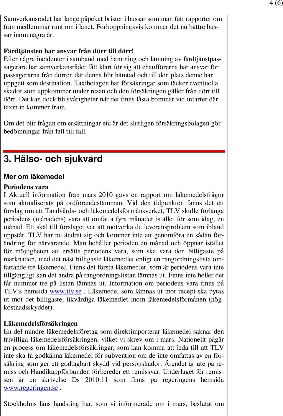 Efter några incidenter i samband med hämtning och lämning av färdtjänstpassagerare har samverkansrådet fått klart för sig att chaufförerna har ansvar för passagerarna från dörren där denna blir
