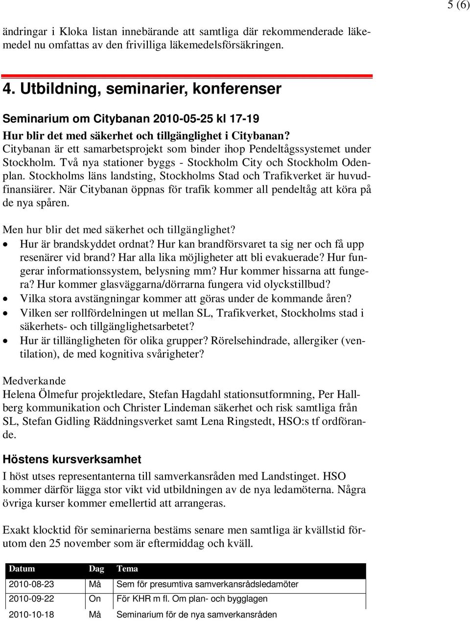 Citybanan är ett samarbetsprojekt som binder ihop Pendeltågssystemet under Stockholm. Två nya stationer byggs - Stockholm City och Stockholm Odenplan.