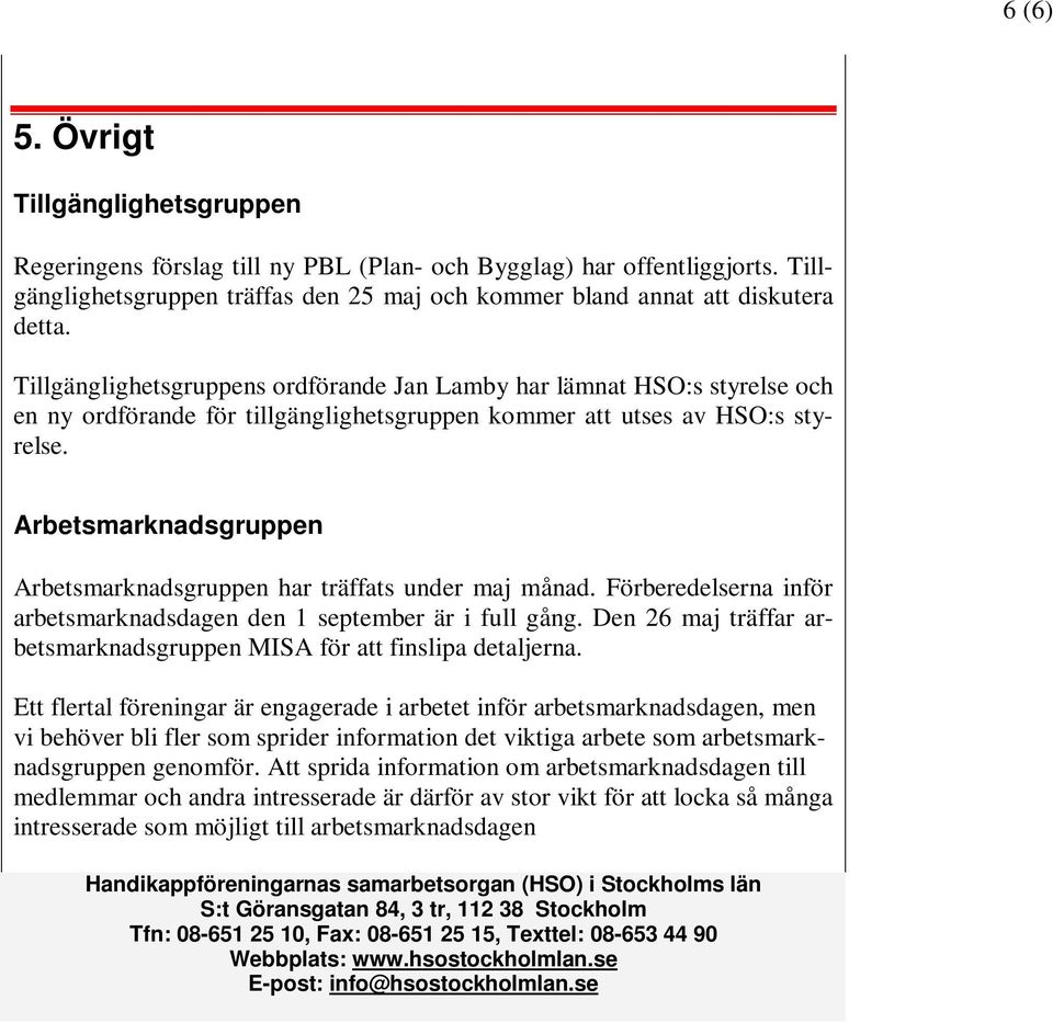 Arbetsmarknadsgruppen Arbetsmarknadsgruppen har träffats under maj månad. Förberedelserna inför arbetsmarknadsdagen den 1 september är i full gång.