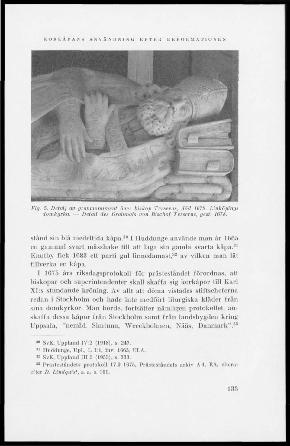I 1675 års riksdagsprotokoll för prästeståndet förordnas, atl biskopar och superintendenter skall skaffa sig korkåpor till Karl XI :s stundande kröning.