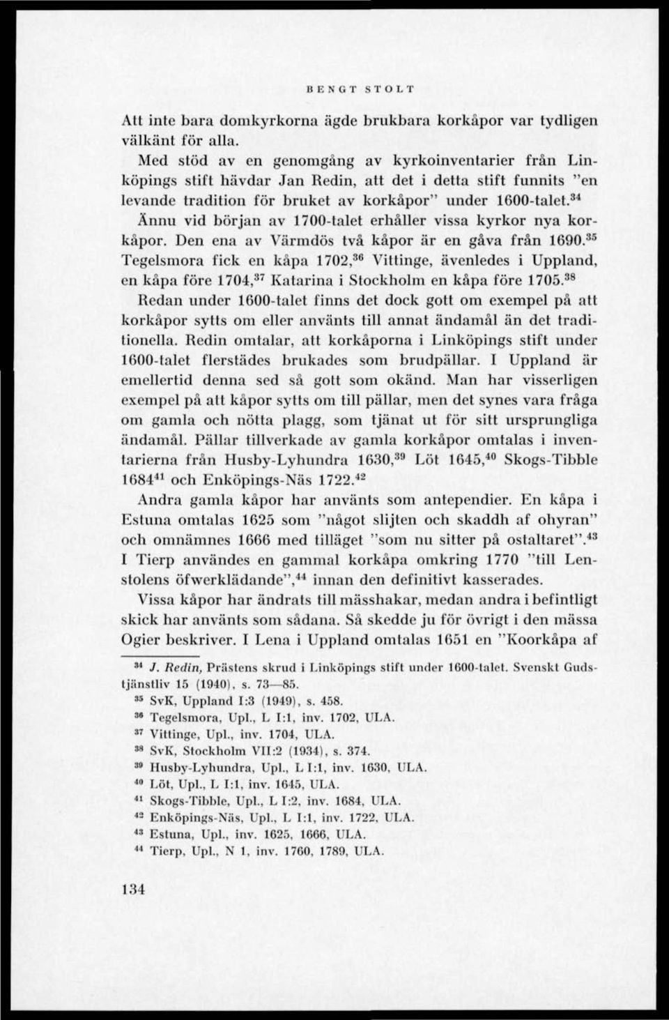 34 Ännu vid början av 1700-talet erhåller vissa kyrkor nya korkåpor. Den ena av Värmdös två kåpor är en gåva från 1690.