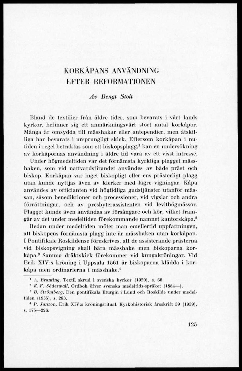 Eftersom korkåpan i nutiden i regel betraktas som ett biskopsplagg, 1 kan en undersökning av korkåpornas användning i äldre tid vara av ett visst intresse.