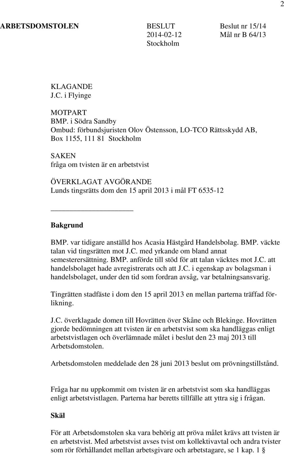 2013 i mål FT 6535-12 Bakgrund BMP. var tidigare anställd hos Acasia Hästgård Handelsbolag. BMP. väckte talan vid tingsrätten mot J.C. med yrkande om bland annat semesterersättning. BMP. anförde till stöd för att talan väcktes mot J.