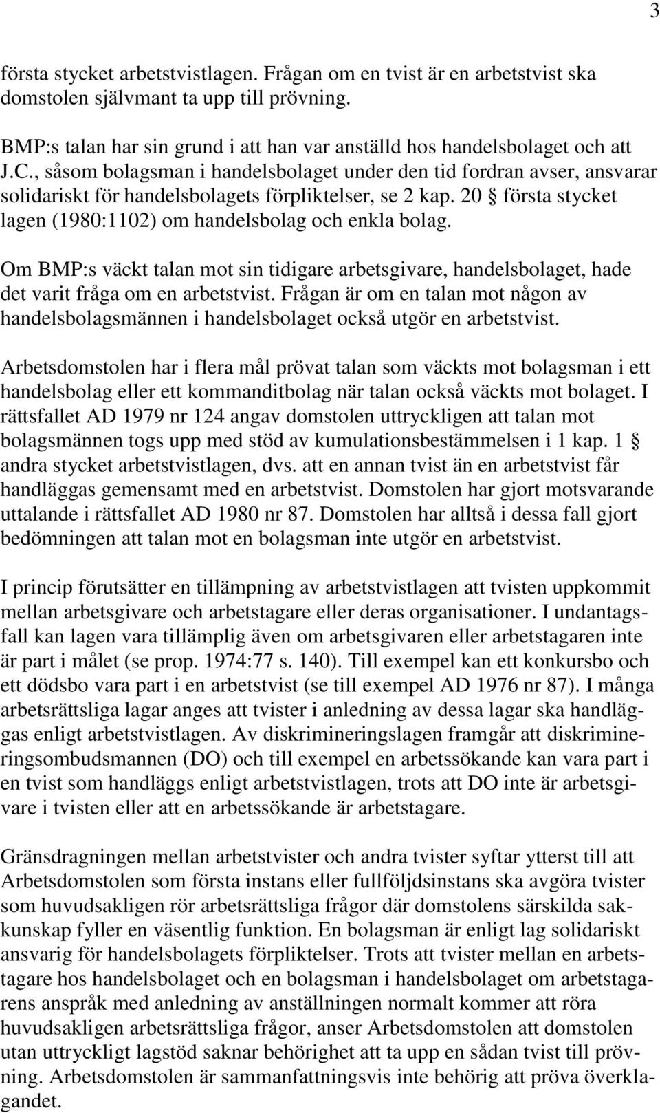 Om BMP:s väckt talan mot sin tidigare arbetsgivare, handelsbolaget, hade det varit fråga om en arbetstvist.