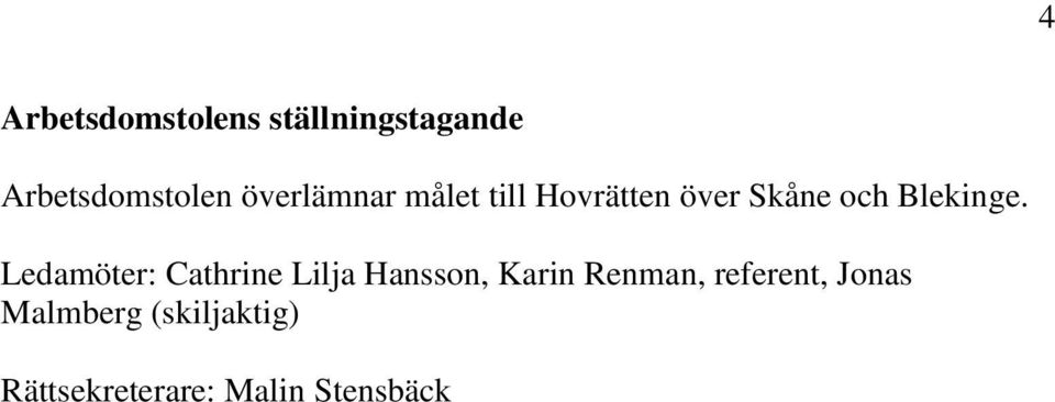 Ledamöter: Cathrine Lilja Hansson, Karin Renman,