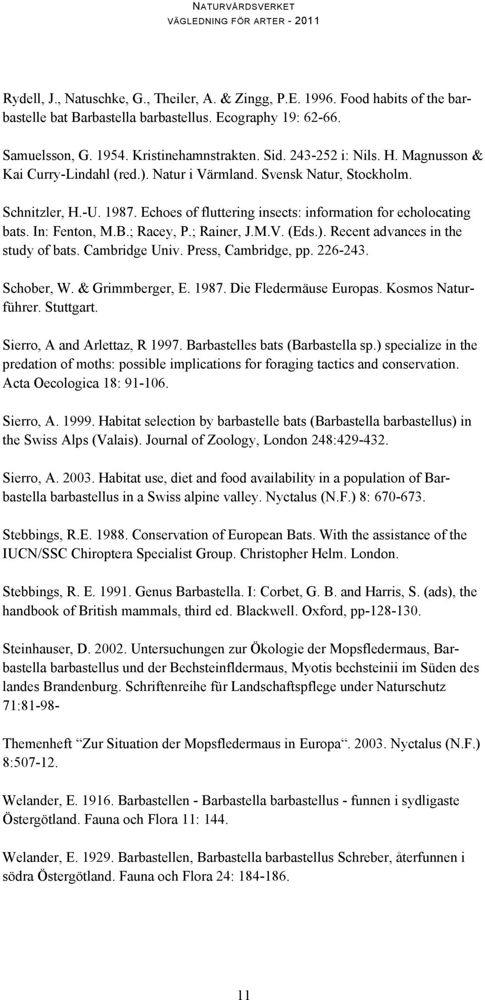 In: Fenton, M.B.; Racey, P.; Rainer, J.M.V. (Eds.). Recent advances in the study of bats. Cambridge Univ. Press, Cambridge, pp. 226-243. Schober, W. & Grimmberger, E. 1987. Die Fledermäuse Europas.