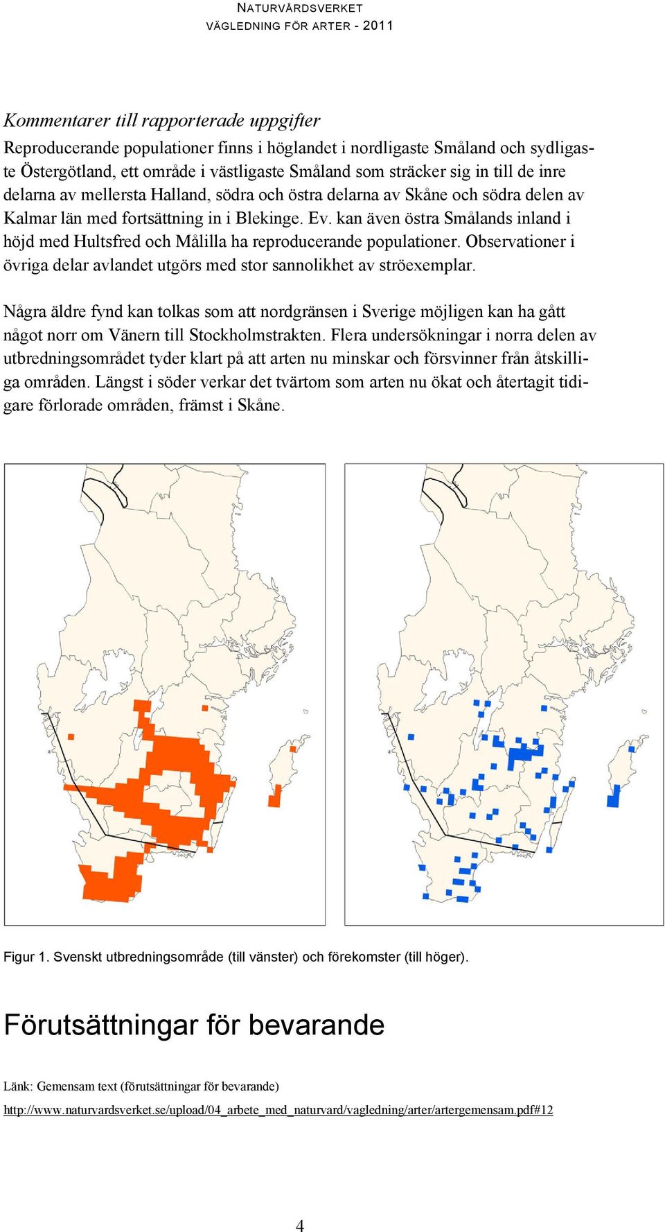 kan även östra Smålands inland i höjd med Hultsfred och Målilla ha reproducerande populationer. Observationer i övriga delar avlandet utgörs med stor sannolikhet av ströexemplar.