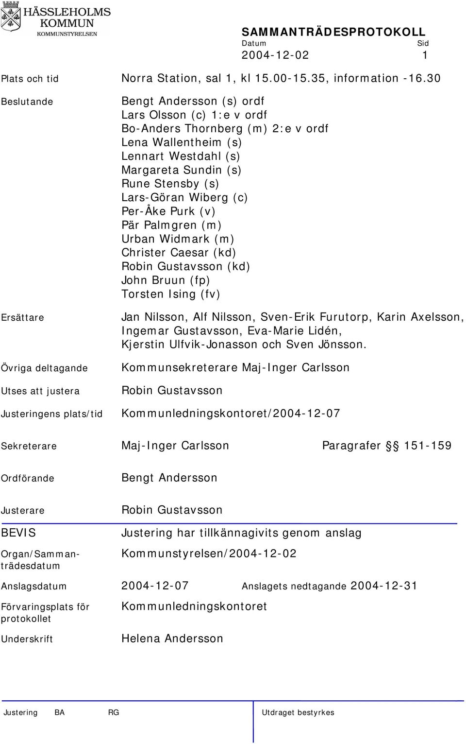 Westdahl (s) Margareta Sundin (s) Rune Stensby (s) Lars-Göran Wiberg (c) Per-Åke Purk (v) Pär Palmgren (m) Urban Widmark (m) Christer Caesar (kd) Robin Gustavsson (kd) John Bruun (fp) Torsten Ising