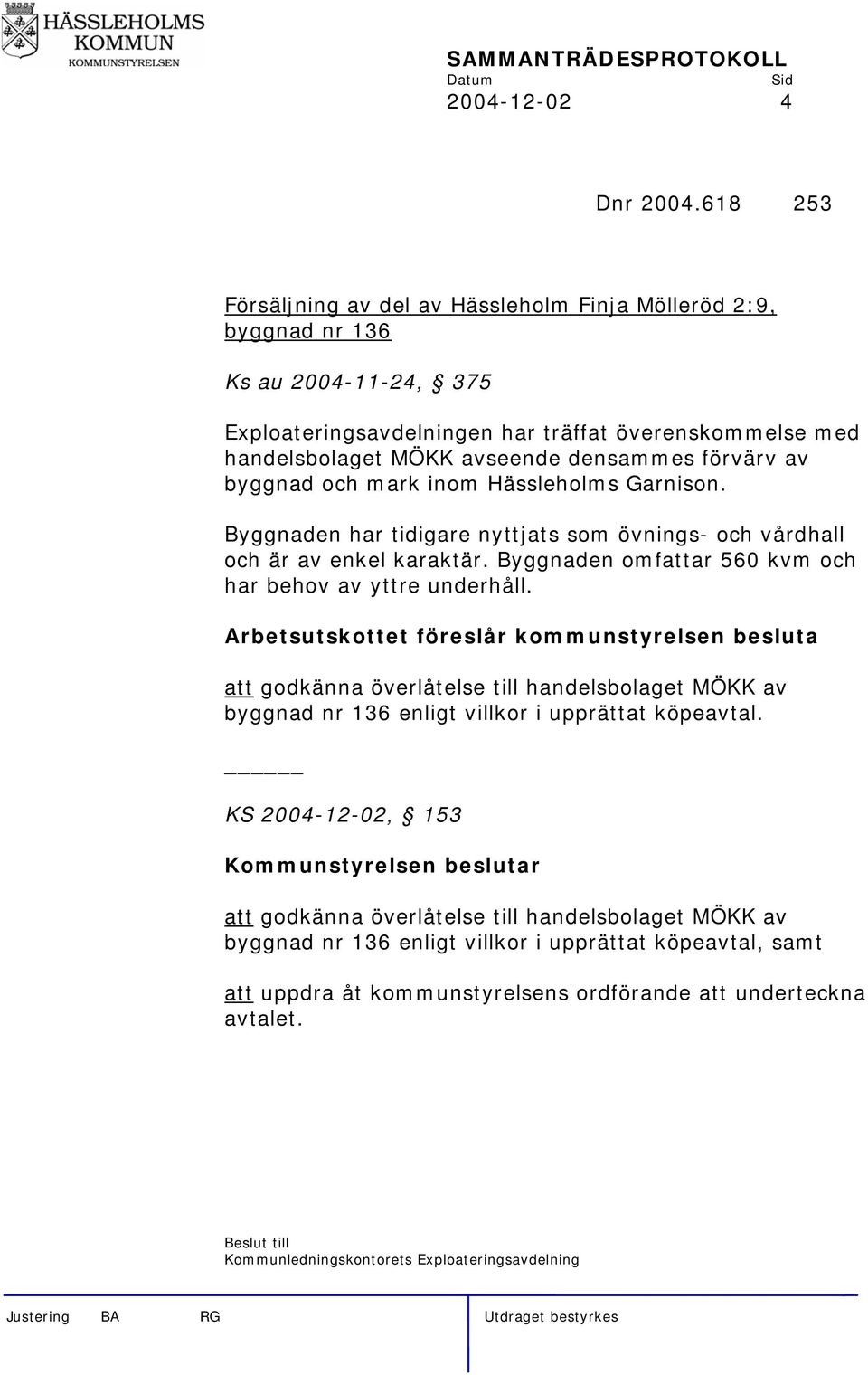 förvärv av byggnad och mark inom Hässleholms Garnison. Byggnaden har tidigare nyttjats som övnings- och vårdhall och är av enkel karaktär. Byggnaden omfattar 560 kvm och har behov av yttre underhåll.