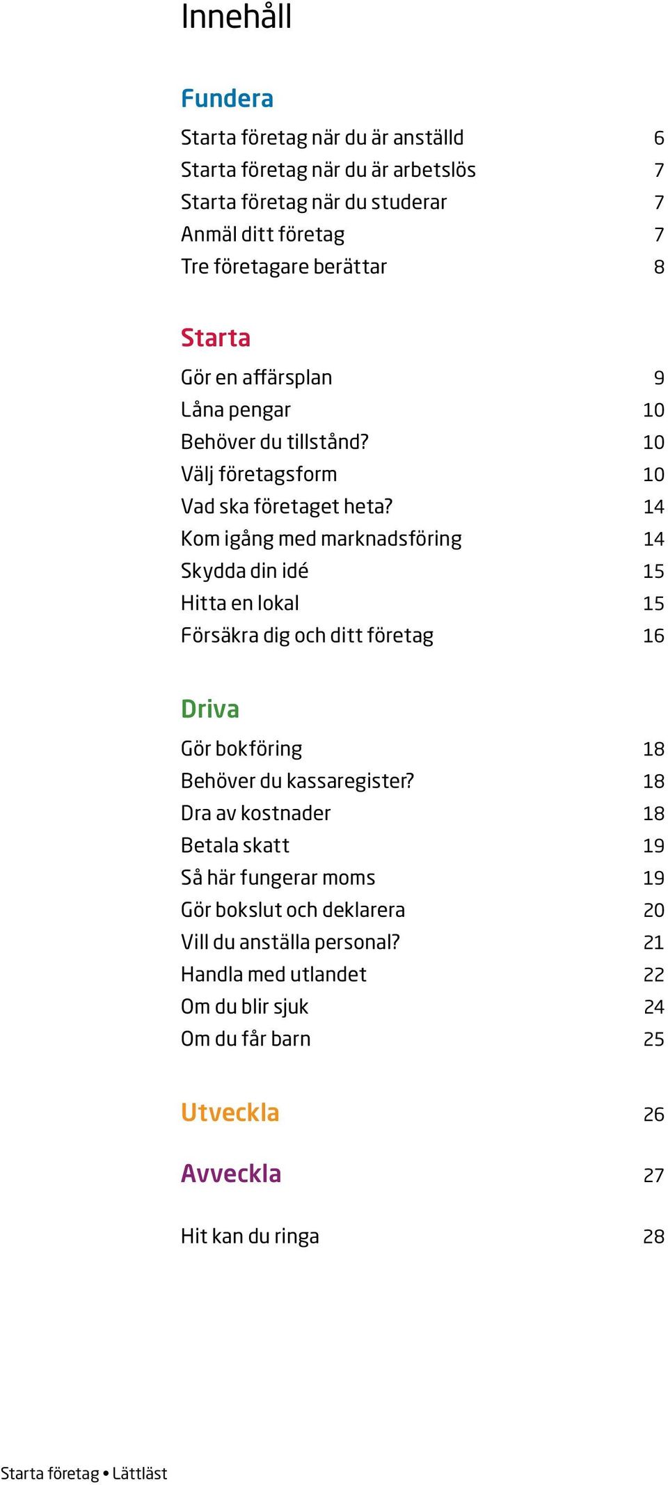 14 Kom igång med marknadsföring 14 Skydda din idé 15 Hitta en lokal 15 Försäkra dig och ditt företag 16 Driva Gör bokföring 18 Behöver du kassaregister?