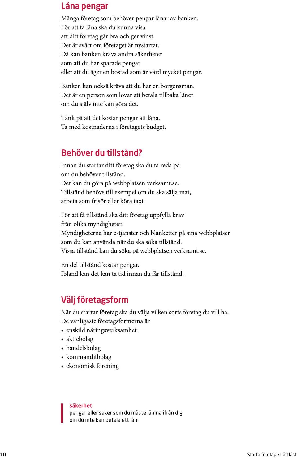 Det är en person som lovar att betala tillbaka lånet om du själv inte kan göra det. Tänk på att det kostar pengar att låna. Ta med kostnaderna i företagets budget. Behöver du tillstånd?