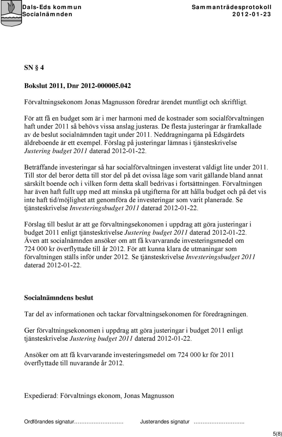 De flesta justeringar är framkallade av de beslut socialnämnden tagit under 2011. Neddragningarna på Edsgärdets äldreboende är ett exempel.