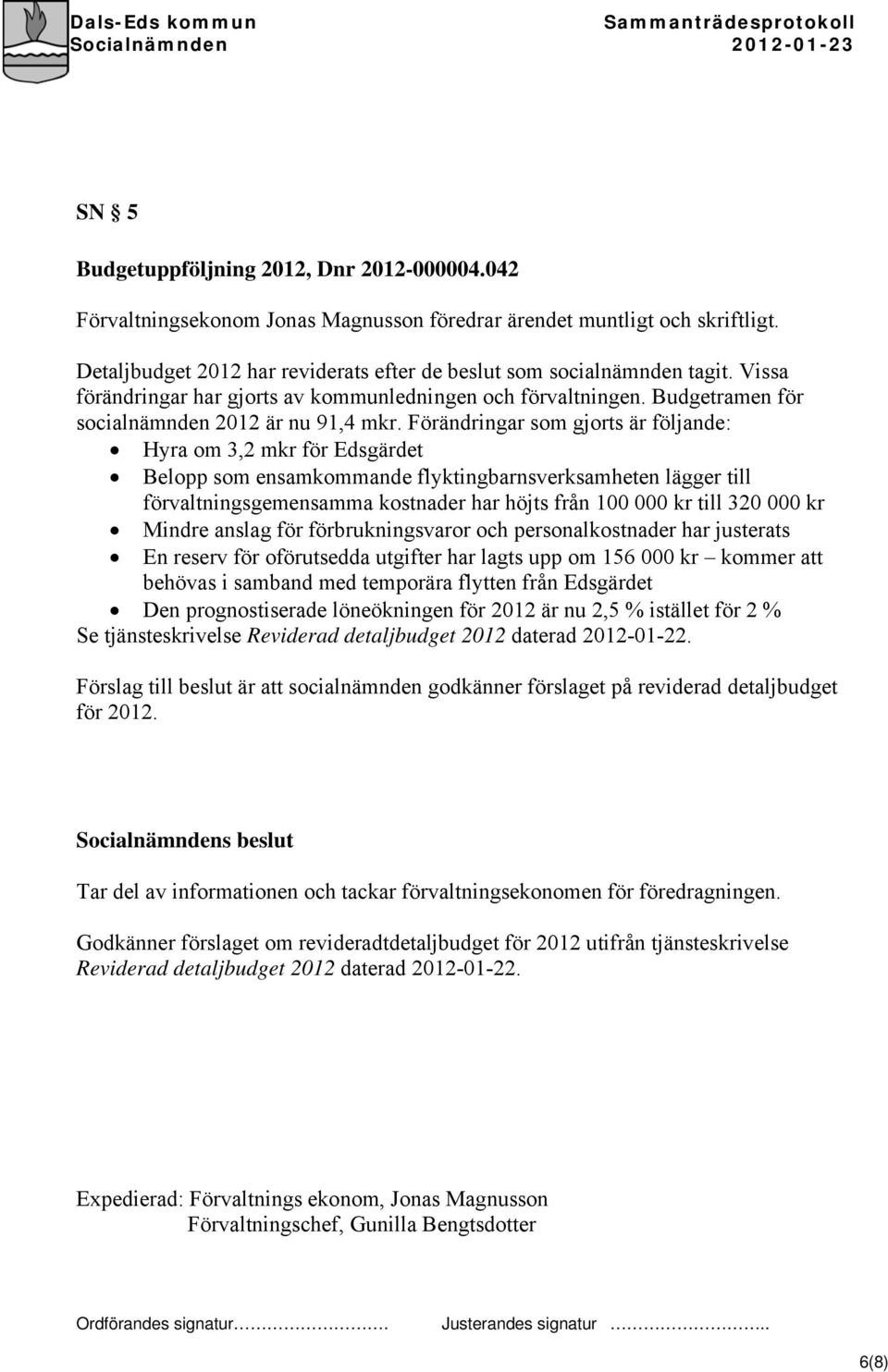 Förändringar som gjorts är följande: Hyra om 3,2 mkr för Edsgärdet Belopp som ensamkommande flyktingbarnsverksamheten lägger till förvaltningsgemensamma kostnader har höjts från 100 000 kr till 320