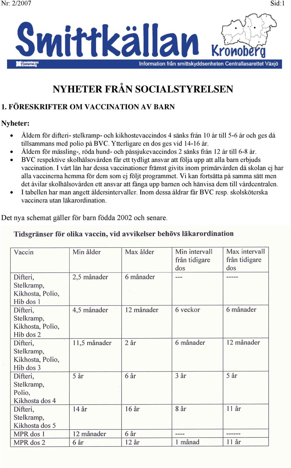 Ytterligare en dos ges vid 14-16 år. Åldern för mässling-, röda hund- och påssjukevaccindos 2 sänks från 12 år till 6-8 år.