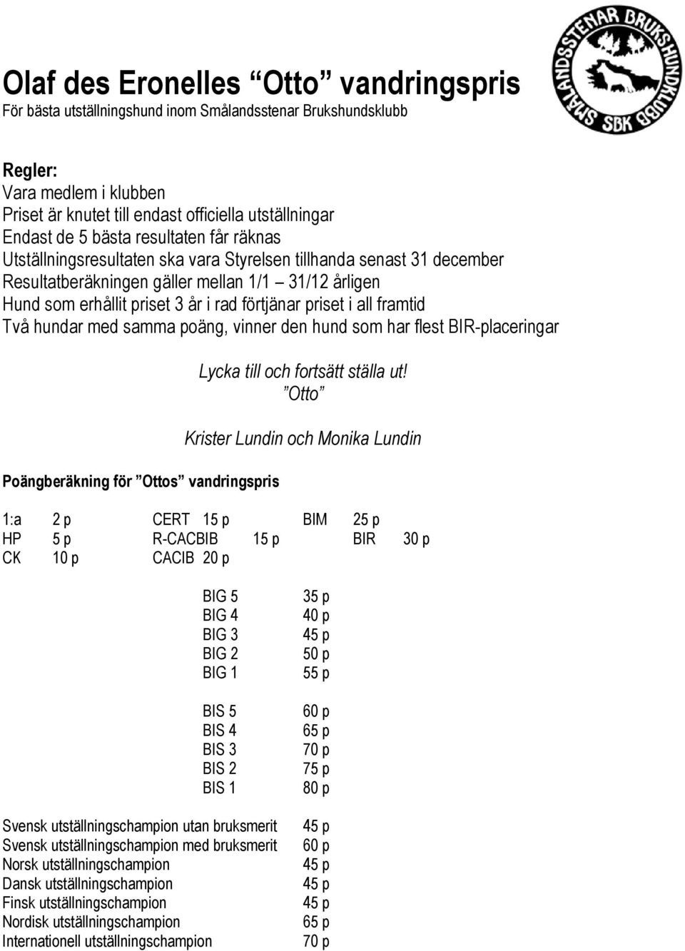 priset i all framtid Två hundar med samma poäng, vinner den hund som har flest BIR-placeringar Poängberäkning för Ottos vandringspris Lycka till och fortsätt ställa ut!