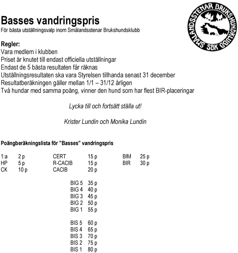 samma poäng, vinner den hund som har flest BIR-placeringar Lycka till och fortsätt ställa ut!