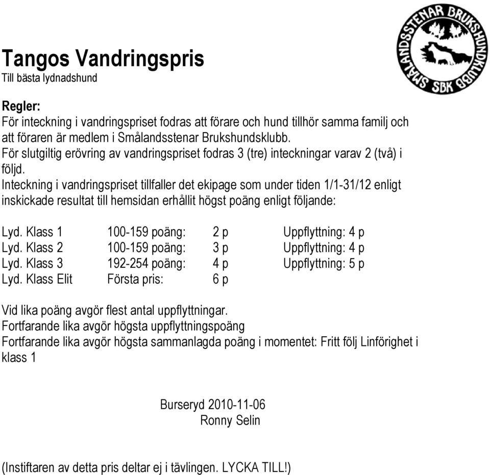 Inteckning i vandringspriset tillfaller det ekipage som under tiden 1/1-31/12 enligt inskickade resultat till hemsidan erhållit högst poäng enligt följande: Lyd.