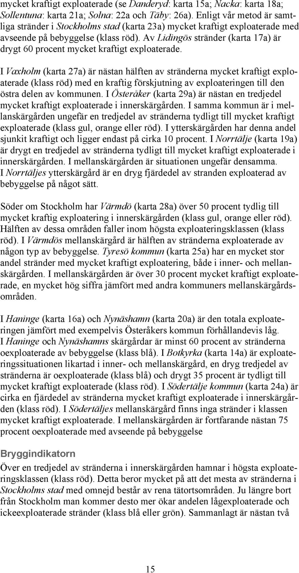 Av Lidingös stränder (karta 17a) är drygt 60 procent mycket kraftigt exploaterade.