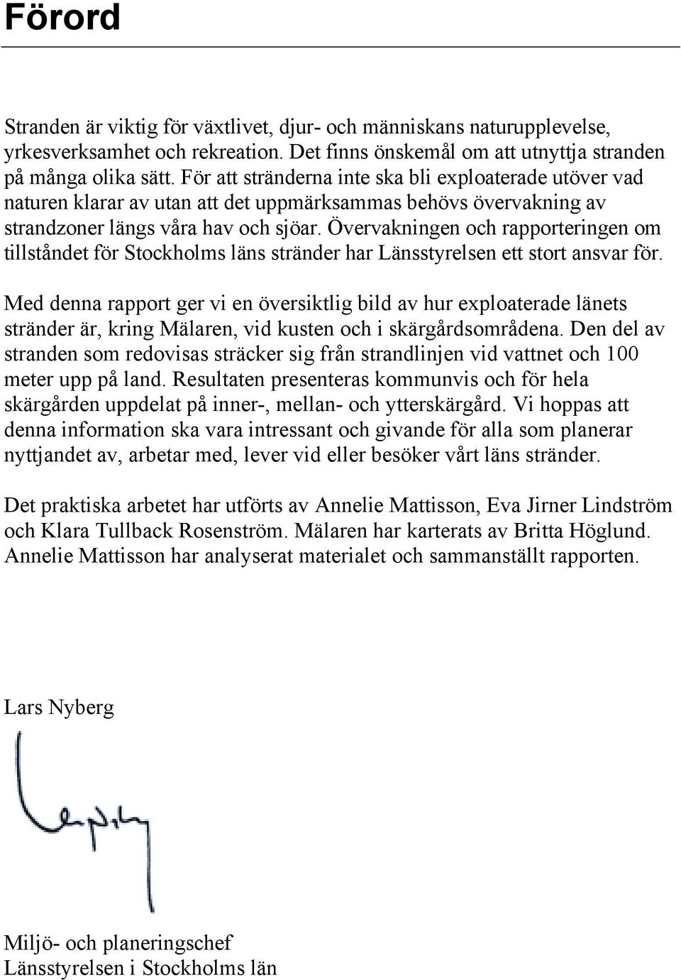 Övervakningen och rapporteringen om tillståndet för Stockholms läns stränder har Länsstyrelsen ett stort ansvar för.