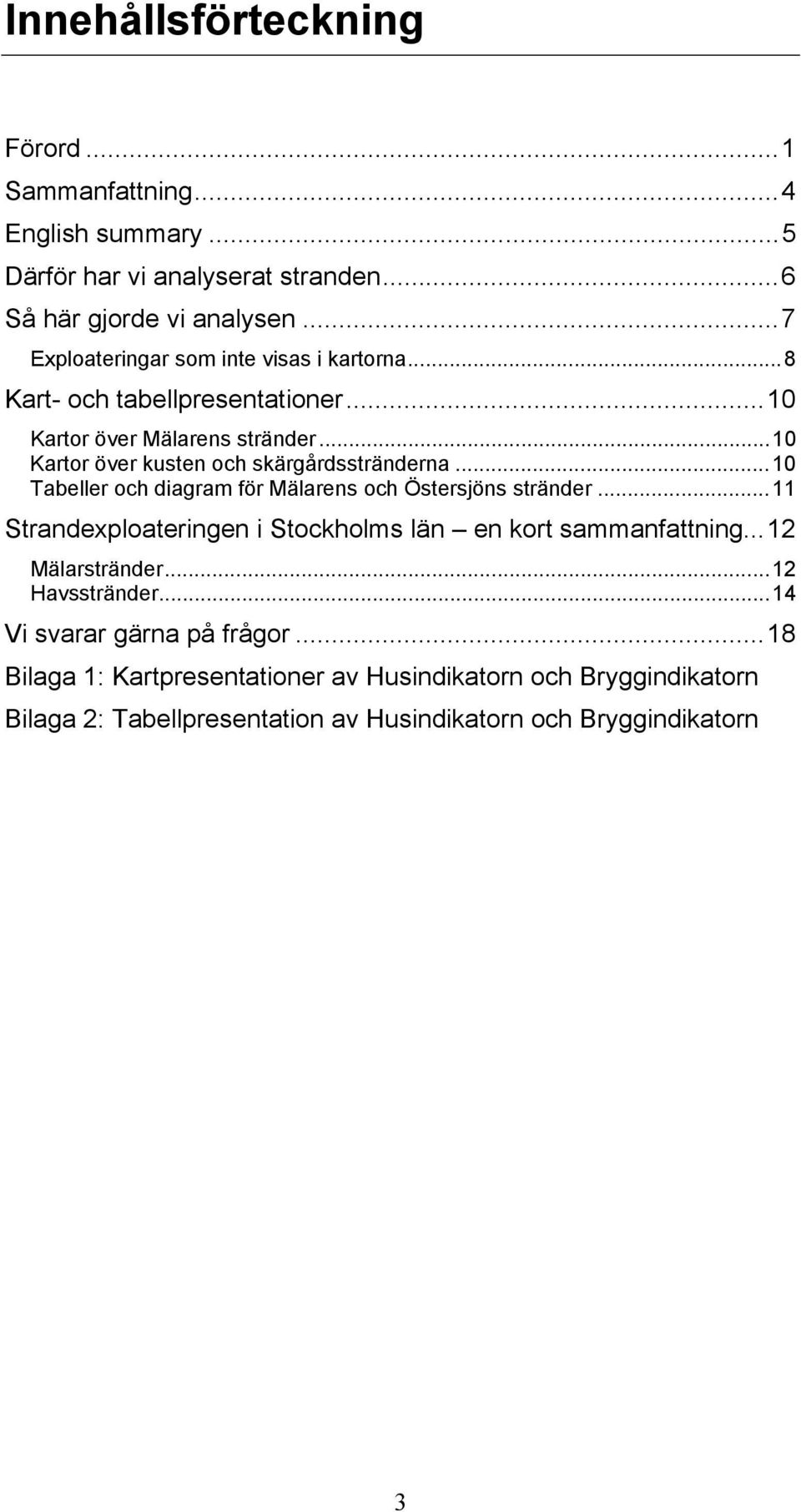 ..10 Kartor över kusten och skärgårdsstränderna...10 Tabeller och diagram för Mälarens och Östersjöns stränder.