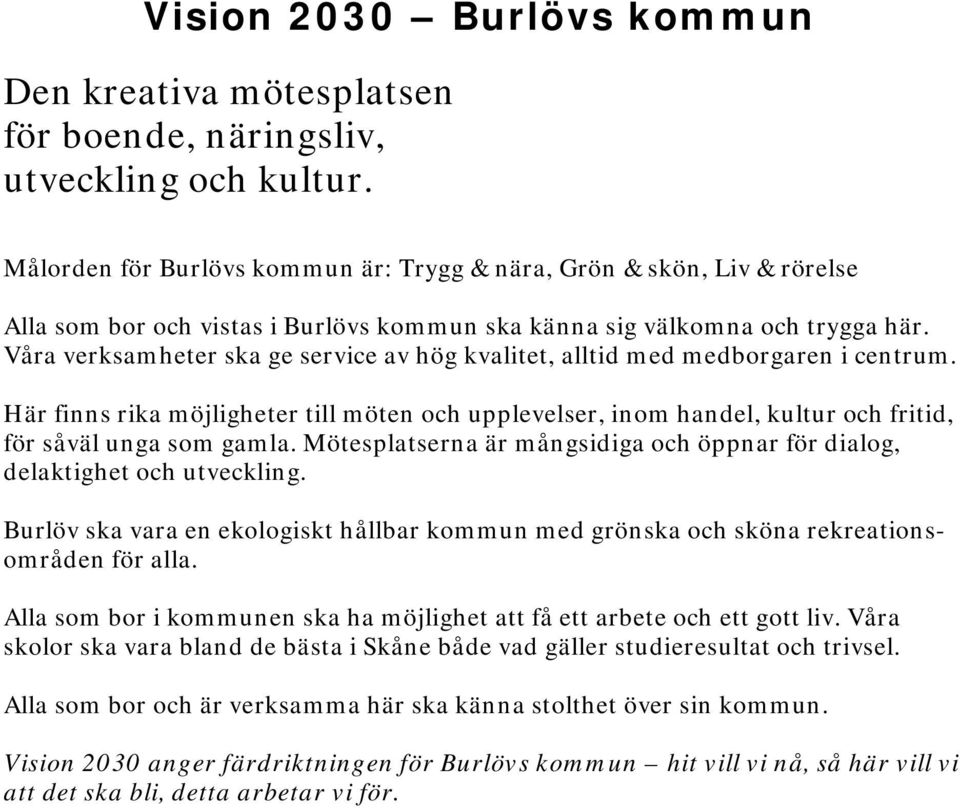 Våra verksamheter ska ge service av hög kvalitet, alltid med medborgaren i centrum. Här finns rika möjligheter till möten och upplevelser, inom handel, kultur och fritid, för såväl unga som gamla.