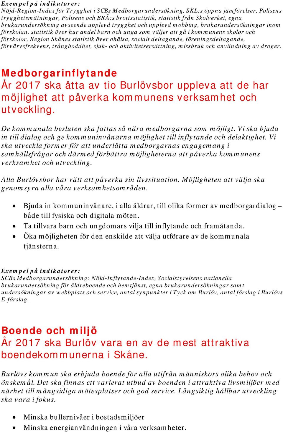 Region Skånes statistik över ohälsa, socialt deltagande, föreningsdeltagande, förvärvsfrekvens, trångboddhet, sjuk- och aktivitetsersättning, missbruk och användning av droger.