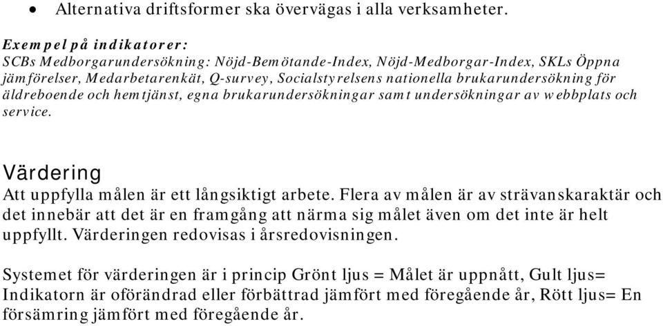 hemtjänst, egna brukarundersökningar samt undersökningar av webbplats och service. Värdering Att uppfylla målen är ett långsiktigt arbete.