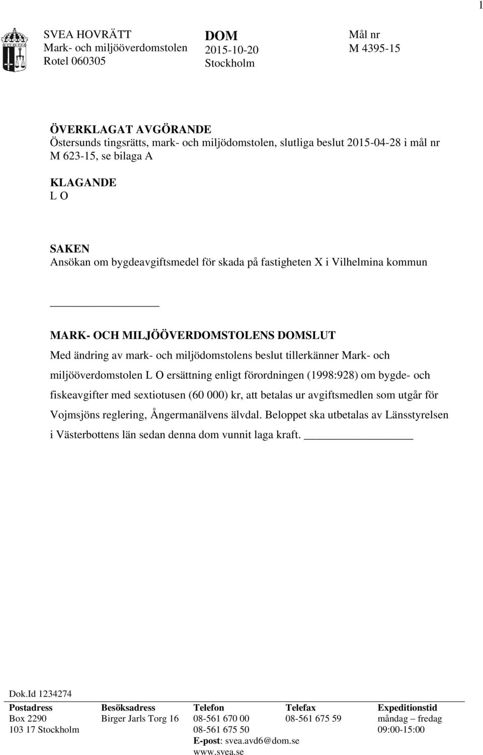 miljödomstolens beslut tillerkänner Mark- och miljööverdomstolen L O ersättning enligt förordningen (1998:928) om bygde- och fiskeavgifter med sextiotusen (60 000) kr, att betalas ur avgiftsmedlen