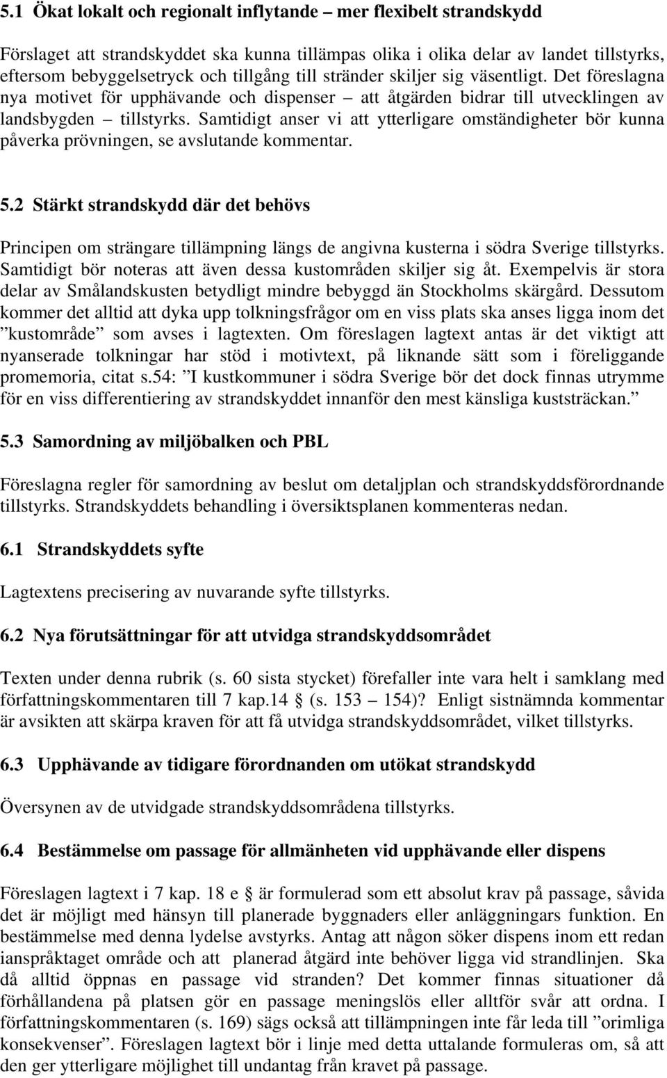 Samtidigt anser vi att ytterligare omständigheter bör kunna påverka prövningen, se avslutande kommentar. 5.