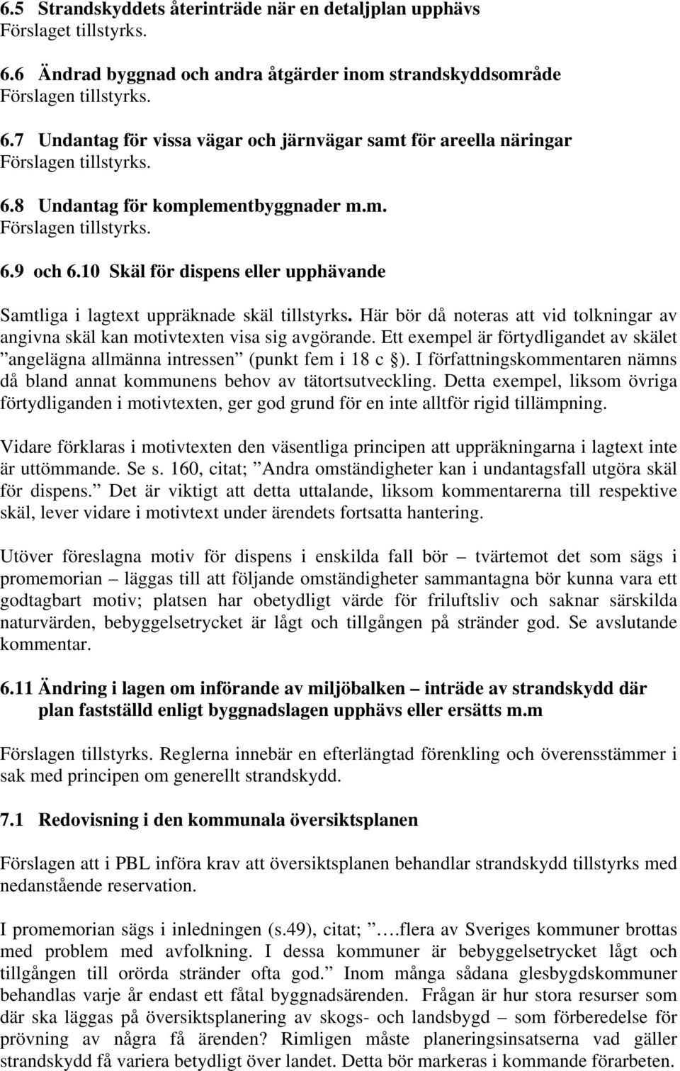 10 Skäl för dispens eller upphävande Samtliga i lagtext uppräknade skäl tillstyrks. Här bör då noteras att vid tolkningar av angivna skäl kan motivtexten visa sig avgörande.