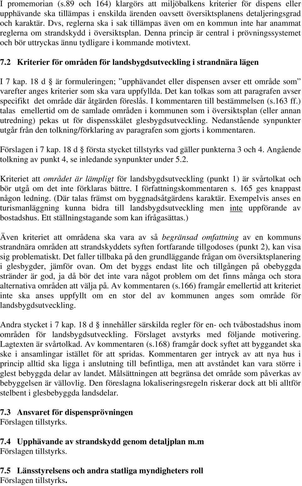 Denna princip är central i prövningssystemet och bör uttryckas ännu tydligare i kommande motivtext. 7.2 Kriterier för områden för landsbygdsutveckling i strandnära lägen I 7 kap.