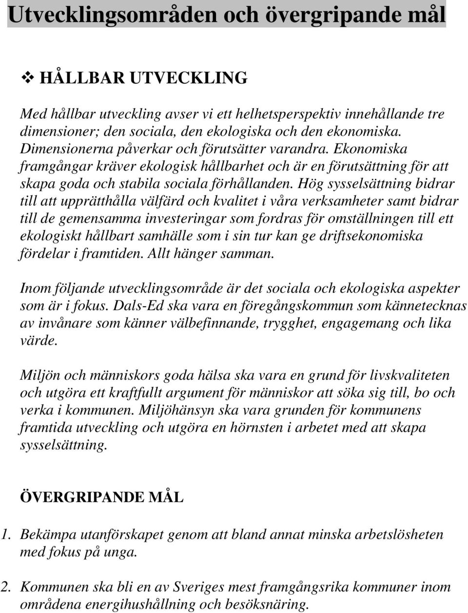 Hög sysselsättning bidrar till att upprätthålla välfärd och kvalitet i våra verksamheter samt bidrar till de gemensamma investeringar som fordras för omställningen till ett ekologiskt hållbart