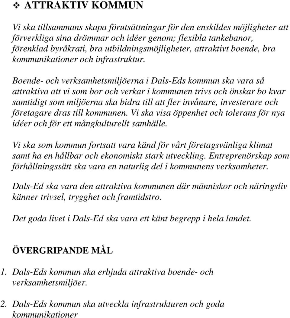 Boende- och verksamhetsmiljöerna i Dals-Eds kommun ska vara så attraktiva att vi som bor och verkar i kommunen trivs och önskar bo kvar samtidigt som miljöerna ska bidra till att fler invånare,