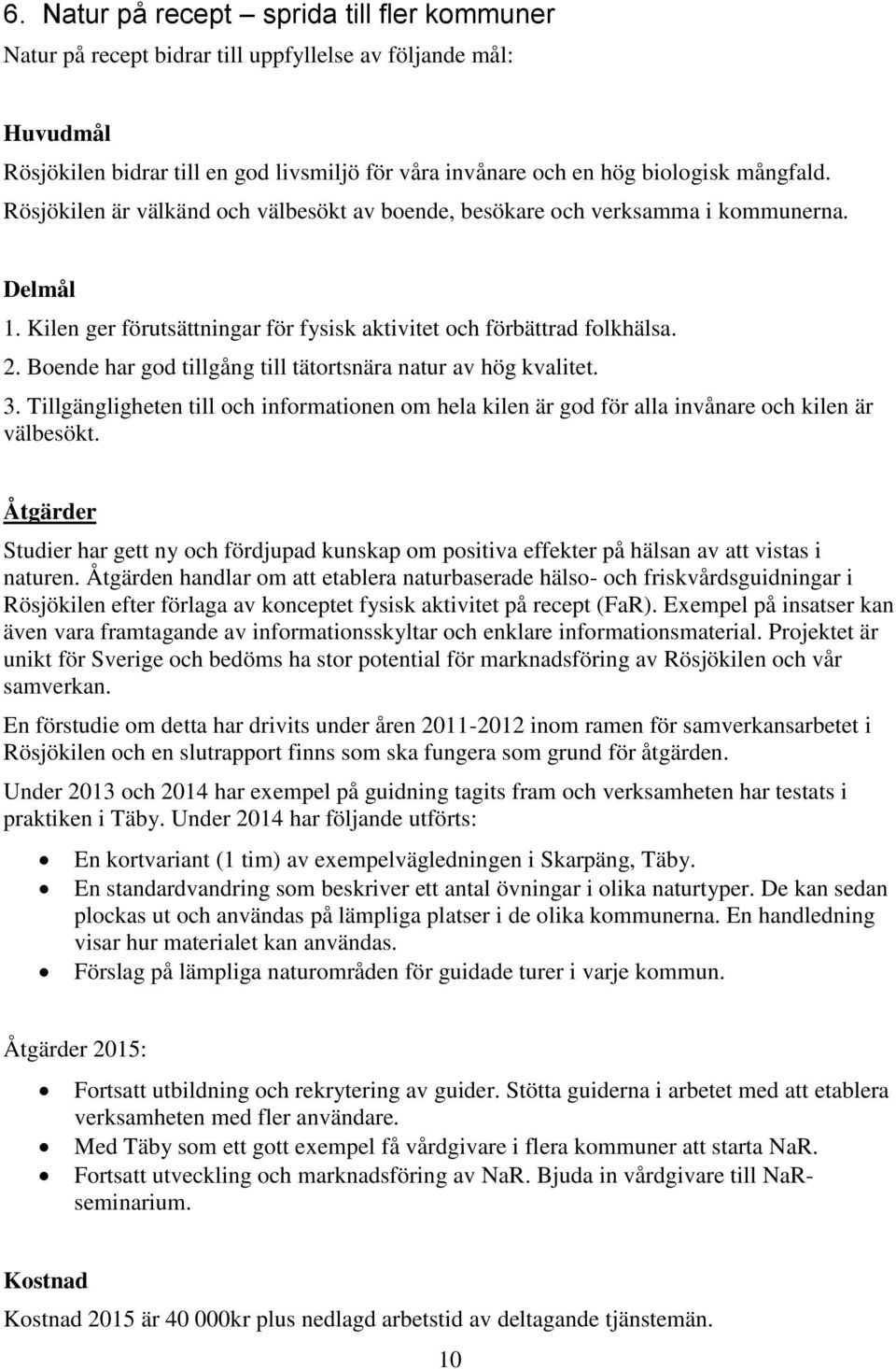 Boende har god tillgång till tätortsnära natur av hög kvalitet. 3. Tillgängligheten till och informationen om hela kilen är god för alla invånare och kilen är välbesökt.