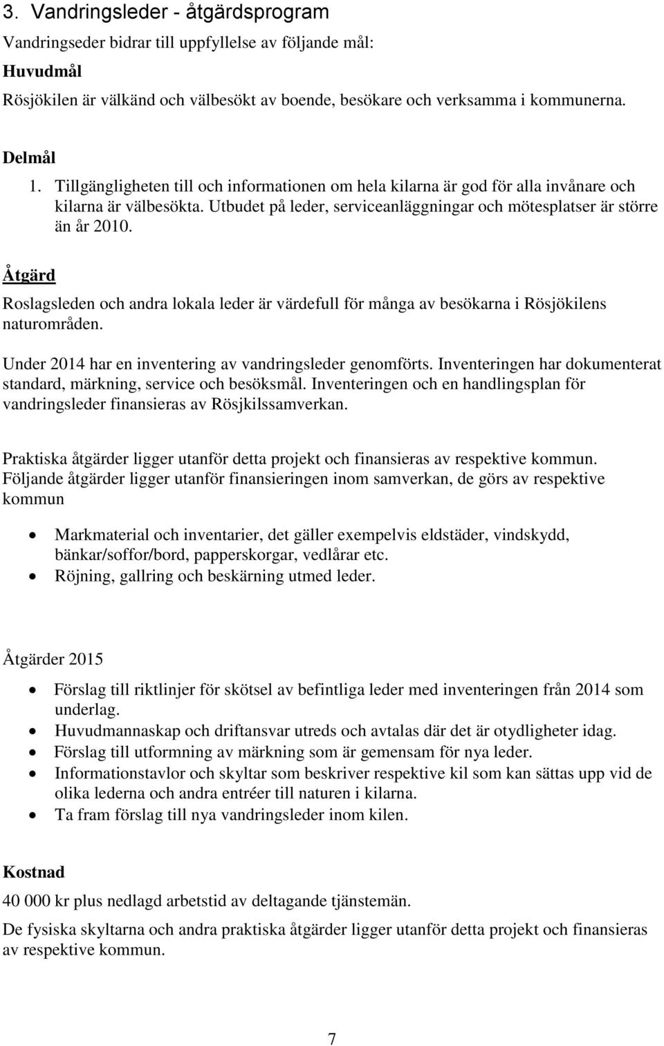 Åtgärd Roslagsleden och andra lokala leder är värdefull för många av besökarna i Rösjökilens naturområden. Under 2014 har en inventering av vandringsleder genomförts.