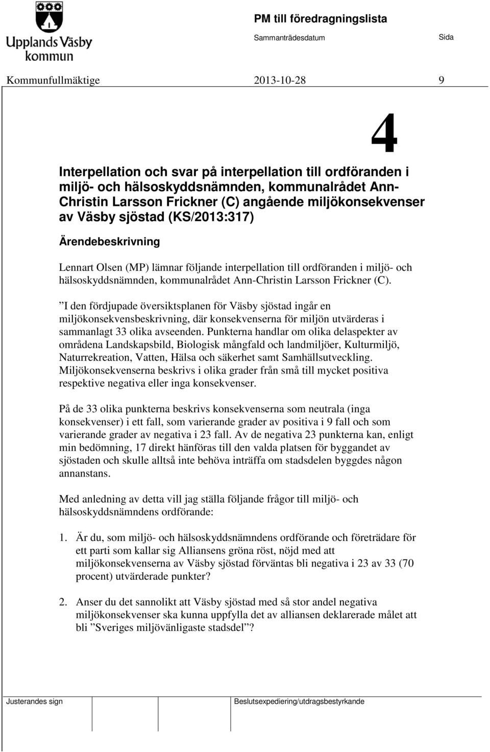 Larsson Frickner (C). I den fördjupade översiktsplanen för Väsby sjöstad ingår en miljökonsekvensbeskrivning, där konsekvenserna för miljön utvärderas i sammanlagt 33 olika avseenden.