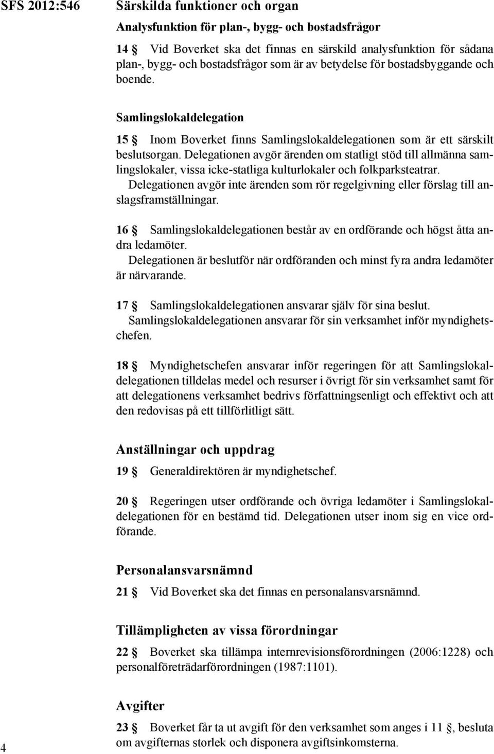 Delegationen avgör ärenden om statligt stöd till allmänna samlingslokaler, vissa icke-statliga kulturlokaler och folkparksteatrar.