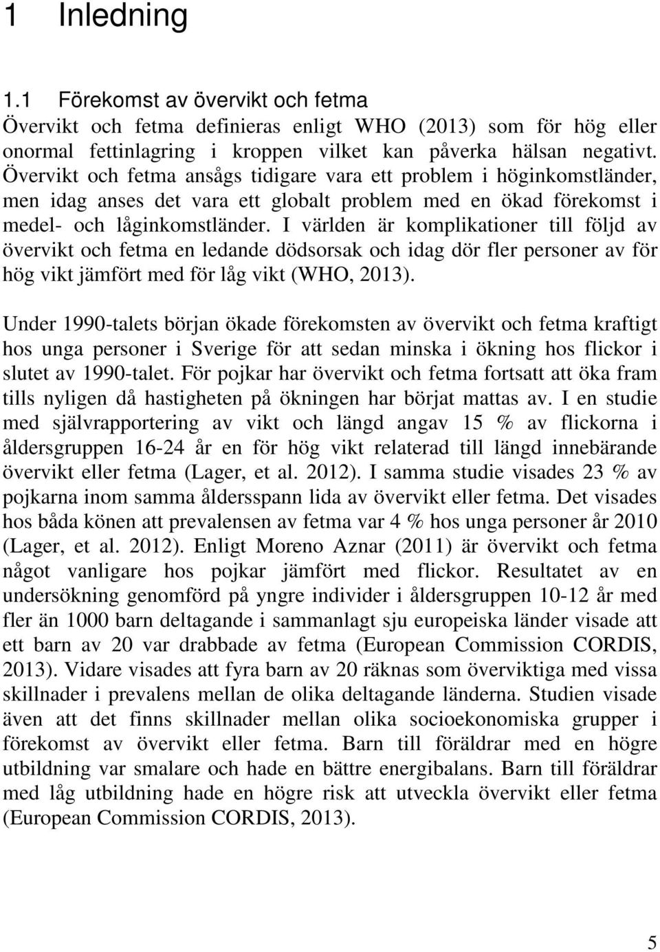 I världen är komplikationer till följd av övervikt och fetma en ledande dödsorsak och idag dör fler personer av för hög vikt jämfört med för låg vikt (WHO, 2013).