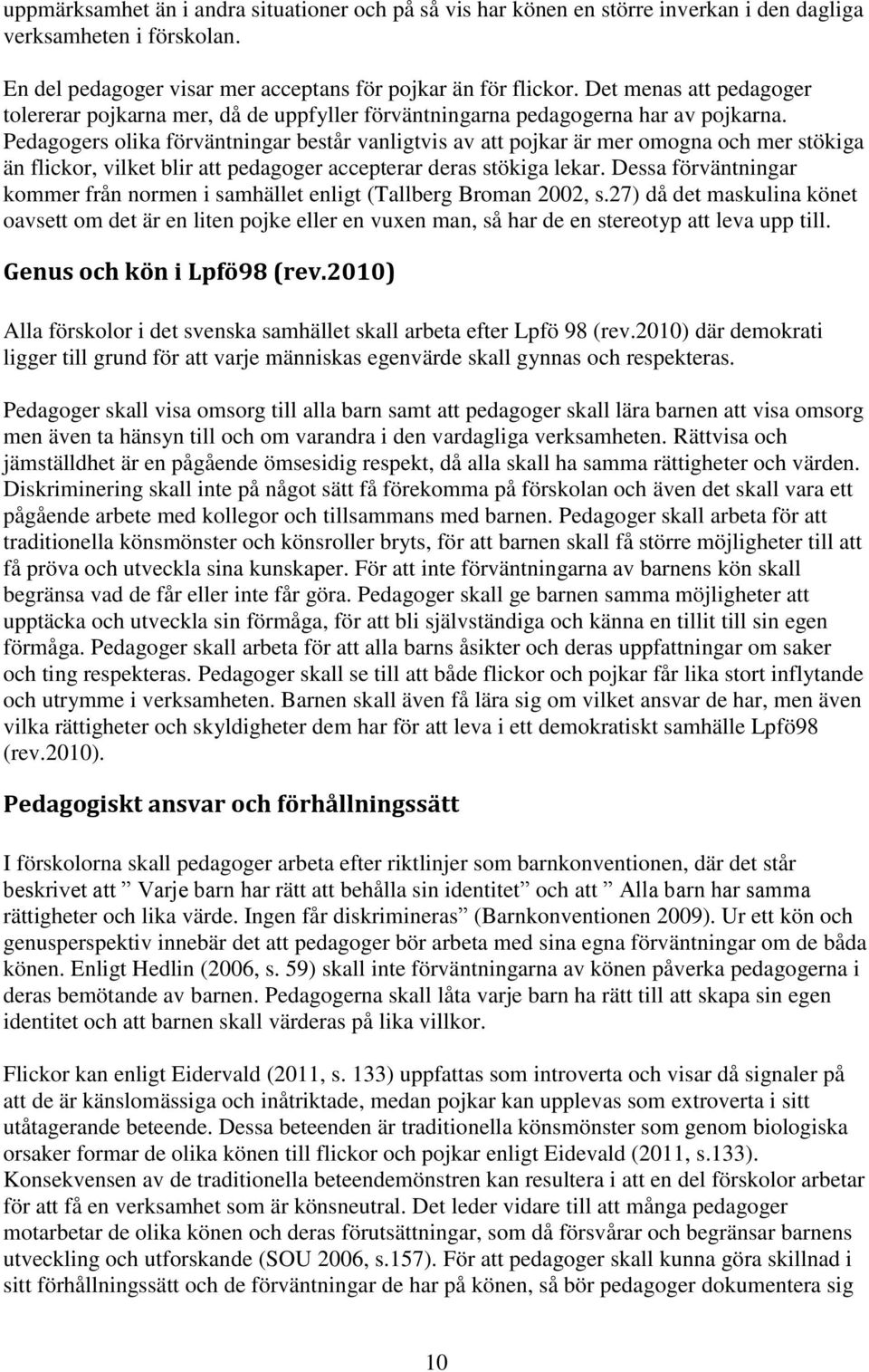 Pedagogers olika förväntningar består vanligtvis av att pojkar är mer omogna och mer stökiga än flickor, vilket blir att pedagoger accepterar deras stökiga lekar.