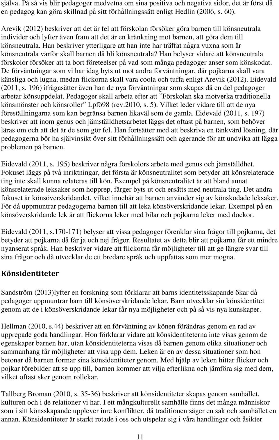 Han beskriver ytterligare att han inte har träffat några vuxna som är könsneutrala varför skall barnen då bli könsneutrala?