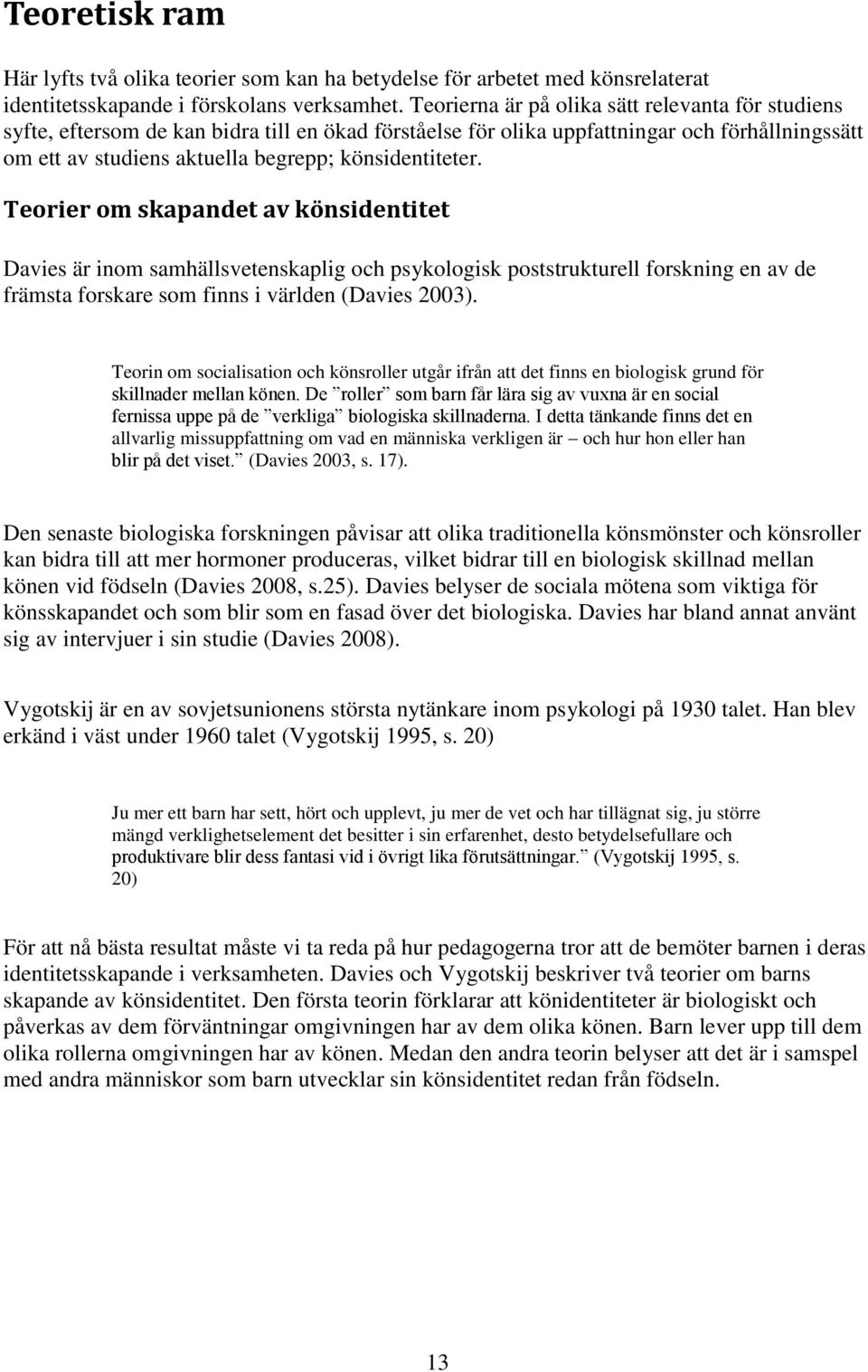 könsidentiteter. Teorier om skapandet av könsidentitet Davies är inom samhällsvetenskaplig och psykologisk poststrukturell forskning en av de främsta forskare som finns i världen (Davies 2003).