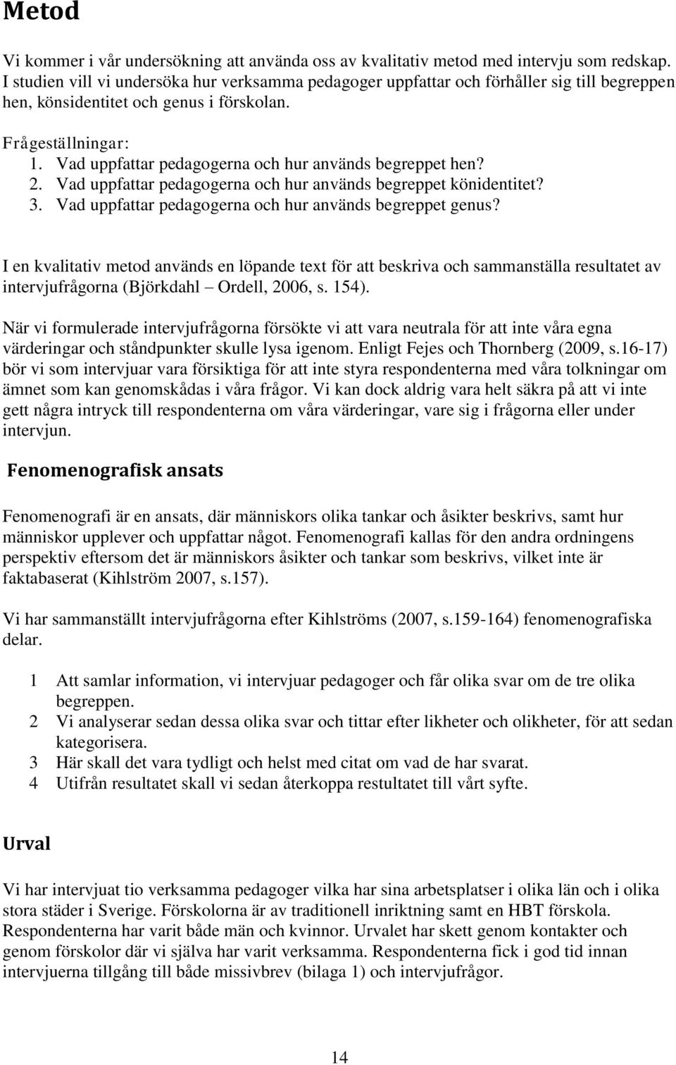 Vad uppfattar pedagogerna och hur används begreppet hen? 2. Vad uppfattar pedagogerna och hur används begreppet könidentitet? 3. Vad uppfattar pedagogerna och hur används begreppet genus?