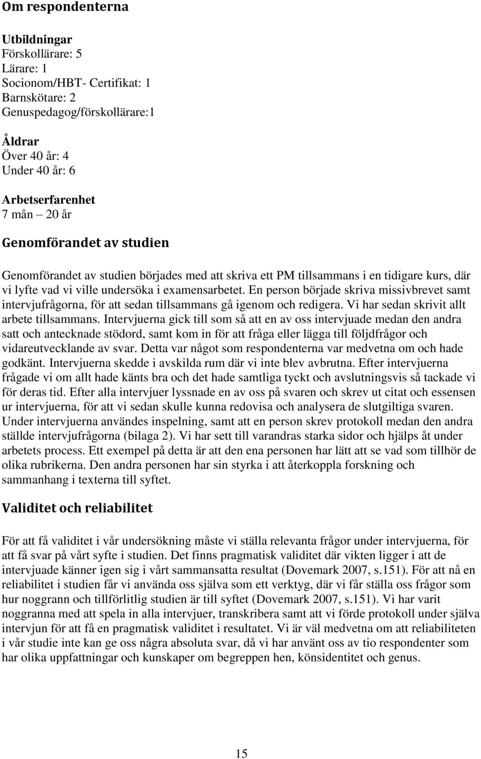 En person började skriva missivbrevet samt intervjufrågorna, för att sedan tillsammans gå igenom och redigera. Vi har sedan skrivit allt arbete tillsammans.
